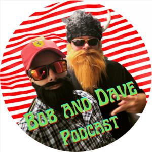 Bob and Dave Podcast