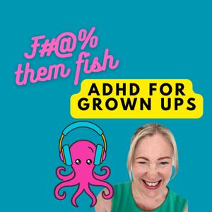 F them fish! ADHD for grownups