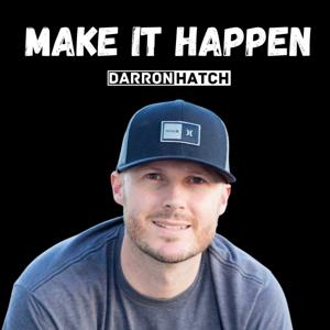 MAKE IT HAPPEN w/ Darron Hatch