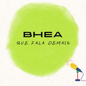 bhea que fala demais