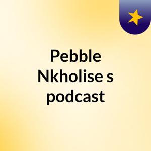 Pebble Nkholise's podcast