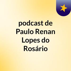 podcast de Paulo Renan Lopes do Rosário