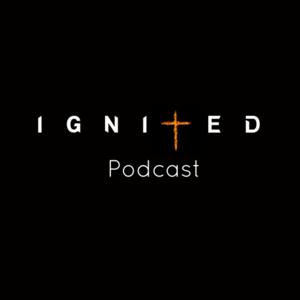 Ignited Podcast