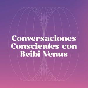Conversaciones Conscientes con Beibi Venus