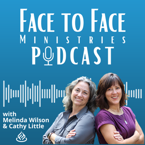 Face to Face Ministries Podcast by Cathy Little and Melinda Wilson