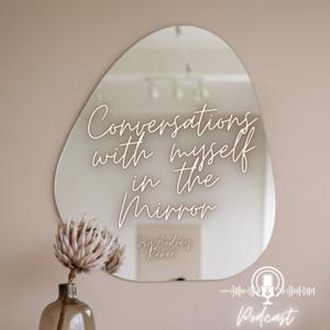 Conversations w/Myself in the Mirror