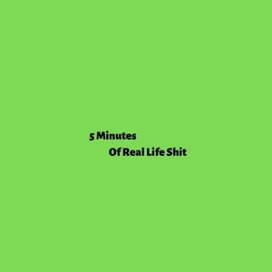 5 Minutes Of Real Life Shit