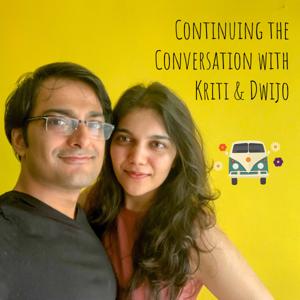 Continuing the Conversation with Kriti & Dwijo