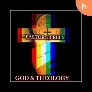 GOD AND THEOLOGY PODCAST With PASTOR. J FREEMAN