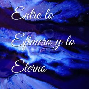 Entre lo efímero y lo eterno. Escrito por Héctor Yan Estivel