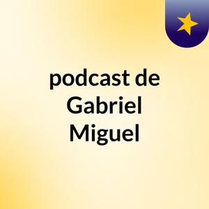 podcast de Gabriel Miguel