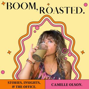 Boom, Roasted. with Camille Olson