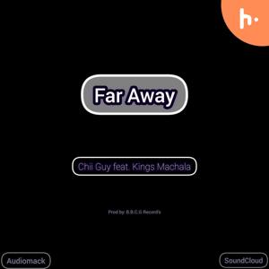 Chii Guy feat. Kings Machala - Far Away