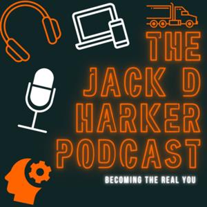 The Jack D Harker Podcast - Becoming The Real You