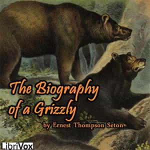 The Biography of a Grizzly (version 2) by Ernest Thompson Seton
