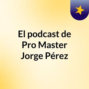 El podcast de Pro Master Jorge Pérez