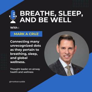 Breathe, Sleep, and Be Well with Dr. Mark A. Cruz DDS