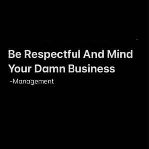 Be Respectful And Mind Your Business