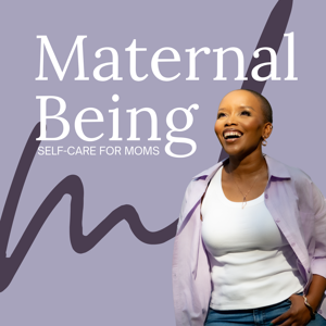 Maternal Being Podcast: Self-care for Moms
