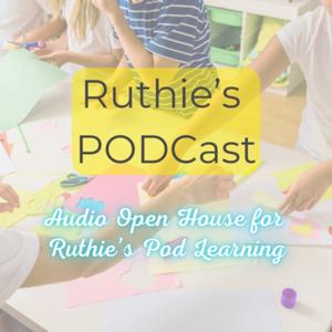 Ruthie’s Podcast: Audio Open House for Ruthie’s Pod Learning