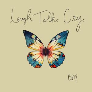 Laugh. Talk. Cry.