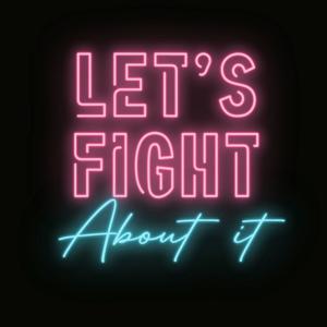 Lets Fight About It