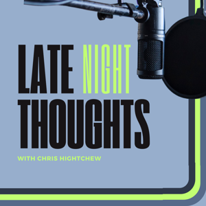 Late Night Thoughts with Chris Hightchew