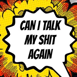 CAN I TALK MY SHIT AGAIN?!