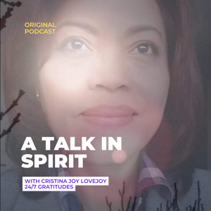 A TALK IN SPIRIT by Cristina Joy Lovejoy 24/7 Gratitudes