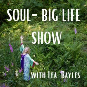 Soul-Big Life Show with Lea Bayles