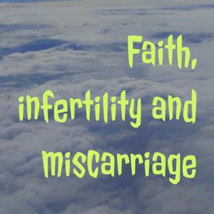 Faith, Infertility and Miscarriage