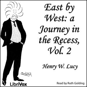 East by West, Vol. 2 by Sir Henry W. Lucy (1842 - 1924)