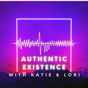 Authentic Existence with Katie and Lori Podcast