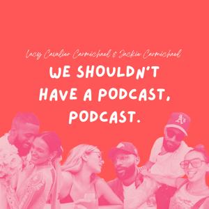 We Shouldn't Have A Podcast, Podcast.