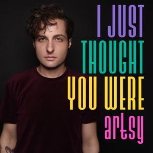 I Just Thought You Were Artsy