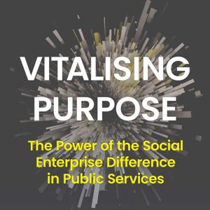 Vitalising Purpose: The Social Enterprise Difference in Public Services