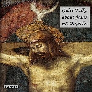Quiet Talks about Jesus by S. D. Gordon (1859 - 1936)