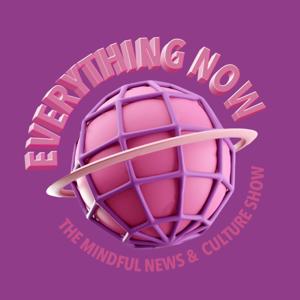 Everything Now: The Mindful News and Culture Show