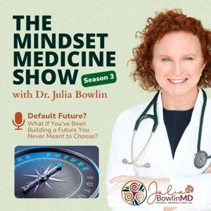 Mindset Medicine Show With Dr. Julia Bowlin