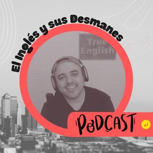 El Inglés y sus Desmanes - The Podcast