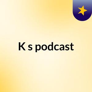 K's podcast