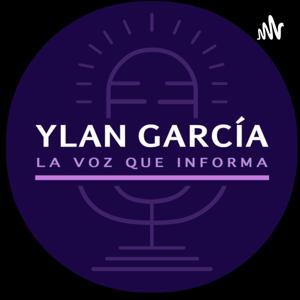 El Podcast de Ylan García, La voz que Informa.