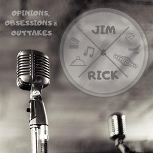 Jim & Rick's Opinions, Obsessions and Outtakes