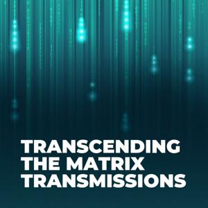 Transcending The Matrix Transmissions