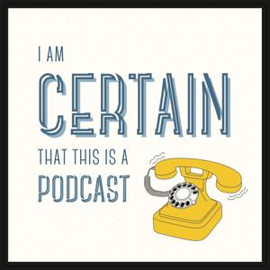 I Am Certain That This Is A Podcast