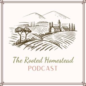 The Rooted Homestead Podcast