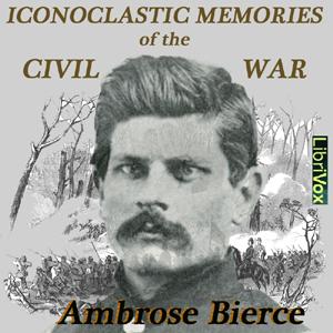Iconoclastic Memories of the Civil War by Ambrose Bierce (1842 - 1914)