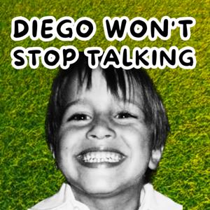 Diego Won't Stop Talking