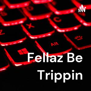 Fellaz Be Trippin