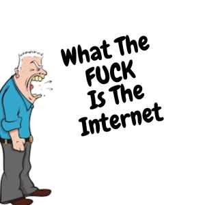 What The FUCK Is The Internet